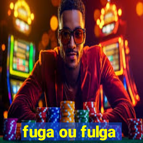 fuga ou fulga